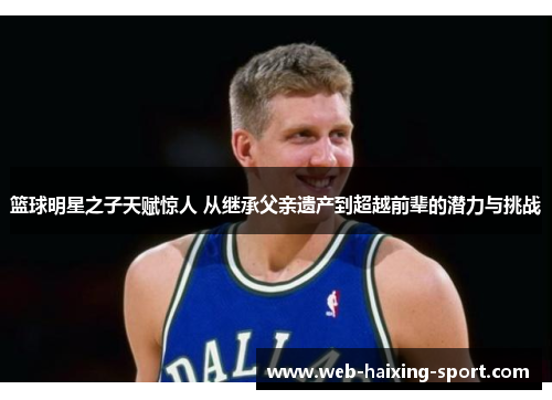 篮球明星之子天赋惊人 从继承父亲遗产到超越前辈的潜力与挑战